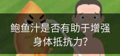 鲍鱼汁是否有助于增强身体抵抗力？